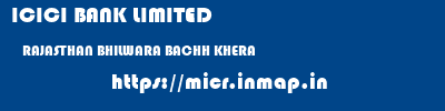 ICICI BANK LIMITED  RAJASTHAN BHILWARA BACHH KHERA   micr code